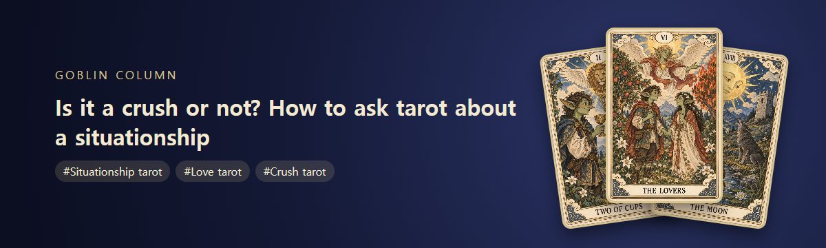 Is it a crush or not? How to ask tarot about a situationship